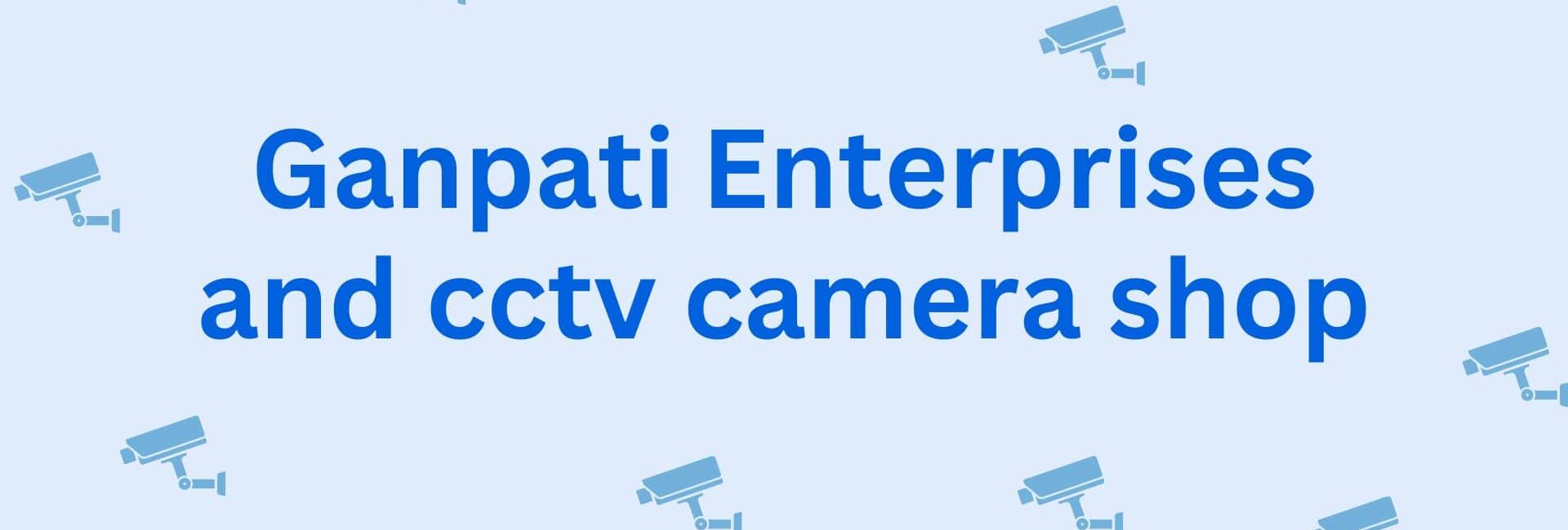 Ganpati Enterprises and cctv camera shop - Security Service in Hisar