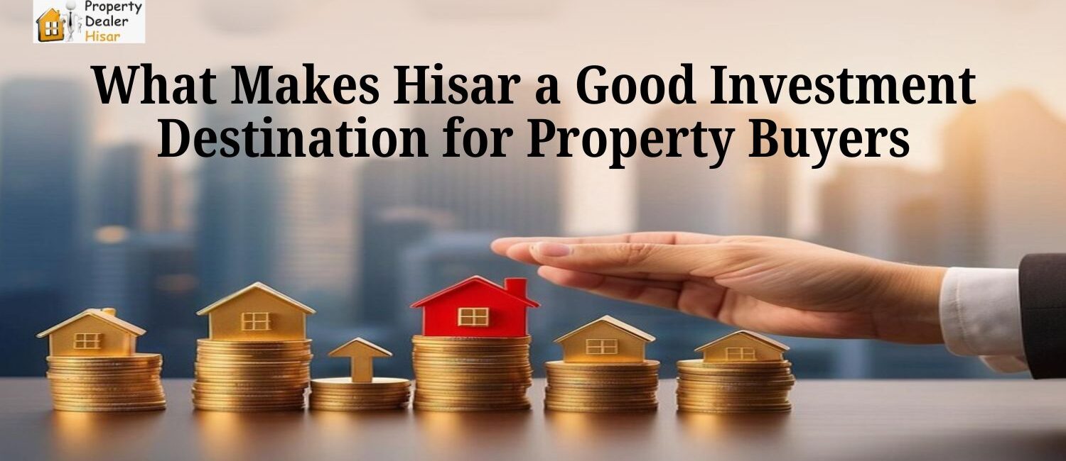 What-Makes-Hisar-a-Good-Investment-Destination-for-Property-Buyers